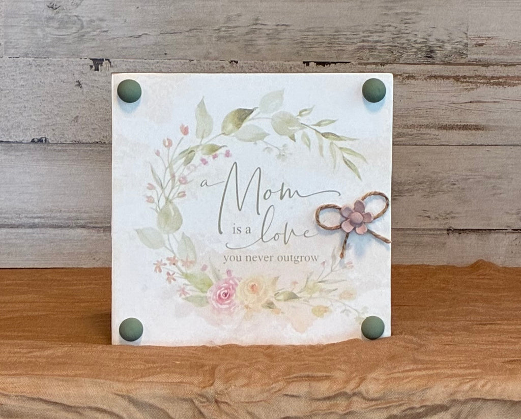 A Mom is a Love You Never Outgrow – Floral Shelf Sitter